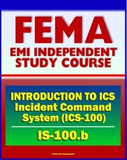 21st Century FEMA Study Course: - Introduction to Incident Command System, ICS-100, National Incident Management System (NIMS), Command and Management (IS-100.b)