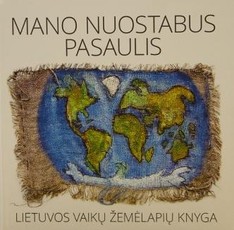 Mano nuostabus pasaulis: Lietuvos vaikų žemėlapių knyga