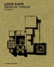 Louis Kahn: Ideas in Things