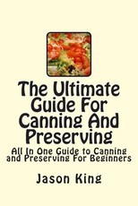 The Ultimate Guide For Canning And Preserving