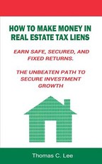 How to Make Money in Real Estate Tax Liens Earn Safe, Secured, and Fixed Returns . The Unbeaten Path to Secure Investment Growth