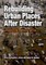 Rebuilding Urban Places After Disaster