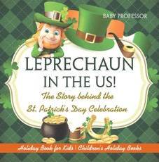 Leprechaun In The US! The Story behind the St. Patrick's Day Celebration - Holiday Book for Kids | Children's Holiday Books