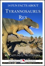 14 Fun Facts About Tyrannosaurus Rex: A 15-Minute Book
