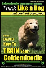 Goldendoodle, Goldendoodle Training - Think Like a Dog But Don't Eat Your Poop!