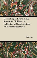 Decorating and Furnishing Rooms for Children - A Collection of Classic Articles on Interior Decoration