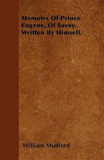 Memoirs of Prince Eugene, of Savoy. Written by Himself.