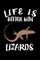Life Is Better With Lizards