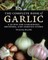 Complete Book of Garlic: A Guide for Gardeners, Growers, and Serious Cooks