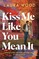 Kiss Me Like You Mean It