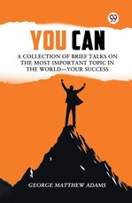 You Can A Collection Of Brief Talks On The Most Important Topic In The World Your Success