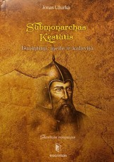 Submonarchas Kęstutis. Išmintimi, meile ir kalaviju