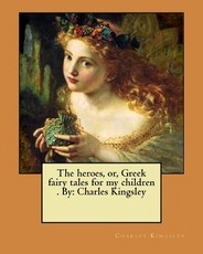 The heroes, or, Greek fairy tales for my children . By