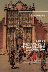 British Relations with Mexico since the Colonial Era
