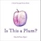 Is This a Plum? a Peek-Through Picture Book