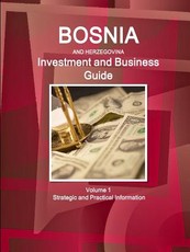 Bosnia & Herzegovina Investment and Business Guide Volume 1 Strategic and Practical Information