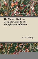 The Nursery-Book - A Complete Guide to the Multiplication of Plants