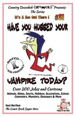 Have You Hugged Your Vampire Today? - Over 200 Jokes + Cartoons - Animals, Aliens, Sports, Holidays, Occupations, School, Computers, Monsters, Dinosaurs & More - in BLACK and WHITE