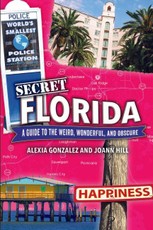 Secret Florida: A Guide to the Weird, Wonderful, and Obscure