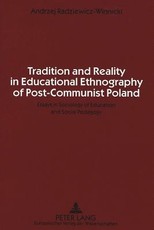 Tradition and Reality in Educational Ethnography of Post-Communist Poland; Essays in Sociology of Education and Social Pedagogy