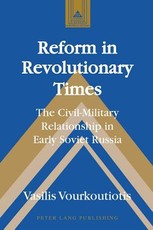 Reform in Revolutionary Times; The Civil-Military Relationship in Early Soviet Russia