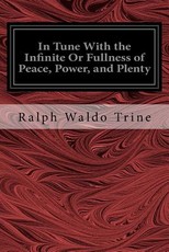 In Tune With the Infinite Or Fullness of Peace, Power, and Plenty