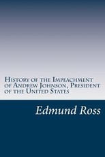 History of the Impeachment of Andrew Johnson, President of the United States