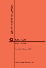 Code of Federal Regulations Title 42, Public Health, Parts 1-399, 2017