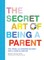 The Secret Art of Being a Parent