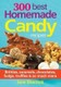 300 Best Homemade Candy Recipes: Brittles, Caramels, Chocolates, Fudge, Truffles and So Much More