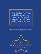 The history of the rebellion and civil wars in England, begun in the year 1641, etc. Vol. VIII - War College Series
