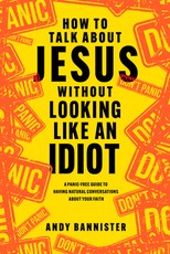 How to Talk about Jesus Without Looking Like an Idiot
