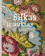 ŠILKAS IR AUKSAS. XV–XVIII a. šilkiniai audiniai Bažnytinio paveldo muziejaus liturginių drabužių rinkinyje