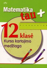 Matematika tau Plius. 12 klasė. Kurso kartojimo medžiaga