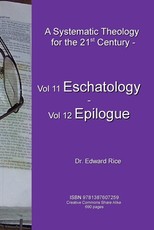 A Systematic Theology for the 21st Century - Vol 11 Eschatology - Vol 12 Epilogue