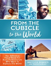 From the Cubicle to the World: The Definitive Travel Book for Busy Professionals Who Want to Explore the World
