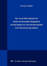 The ‘court first seised rule’ under the Brussels-I-Regulation and its impact on commercial practice and national jurisprudence