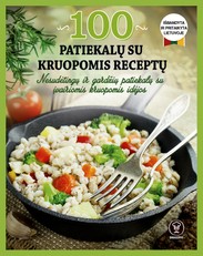 100 PATIEKALŲ SU KRUOPOMIS RECEPTŲ: nesudėtingų ir gardžių patiekalų su kruopomis idėjos