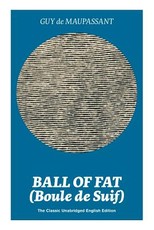 Ball of Fat (Boule de Suif) - The Classic Unabridged English Edition