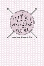 I Knit so I Don't Kill People! Quaderno di una Knitter.