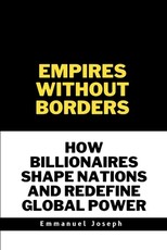 Empires Without Borders, How Billionaires Shape Nations and Redefine Global Power