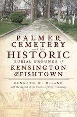 Palmer Cemetery and the Historic Burial Grounds of Kensington & Fishtown
