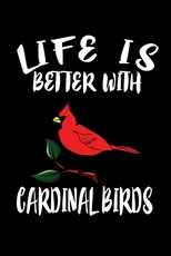 Life Is Better With Cardinal Birds