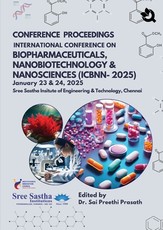 CONFERENCE PROCEEDINGS INTERNATIONAL CONFERENCE ON BIOPHARMACEUTICALS, NANOBIOTECHNOLOGY & NANOSCIENCES (ICBNN-2025) January 23 & 24,2025 Sree Sastha Insitute of Engineering & Technology, Chennai
