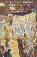 It'll All Be Wrong on the Night: More Choir Tales of Triumph and Disaster