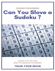 Sudoku Puzzlebook Can You Slove a Sudoku ? Slove It If Yo Can Easy to Medium to Expert Train Your Brain