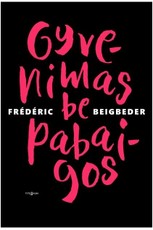 GYVENIMAS BE PABAIGOS: meilė trunka trejus metus, tą Beigbeder dėka žino visi. Kiek truks nemirtingumas?