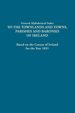 General Alphabetical Index to the Townlands and Towns, Parishes and Baronies of Ireland. Based on the Census of Ireland for the Year 1851