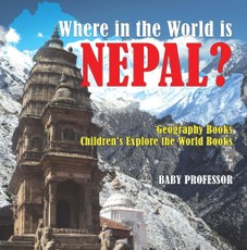 Where in the World is Nepal? Geography Books | Children's Explore the World Books