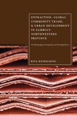 Extraction, Global Commodity Trade, and Urban Development in Zambia's Northwestern Province